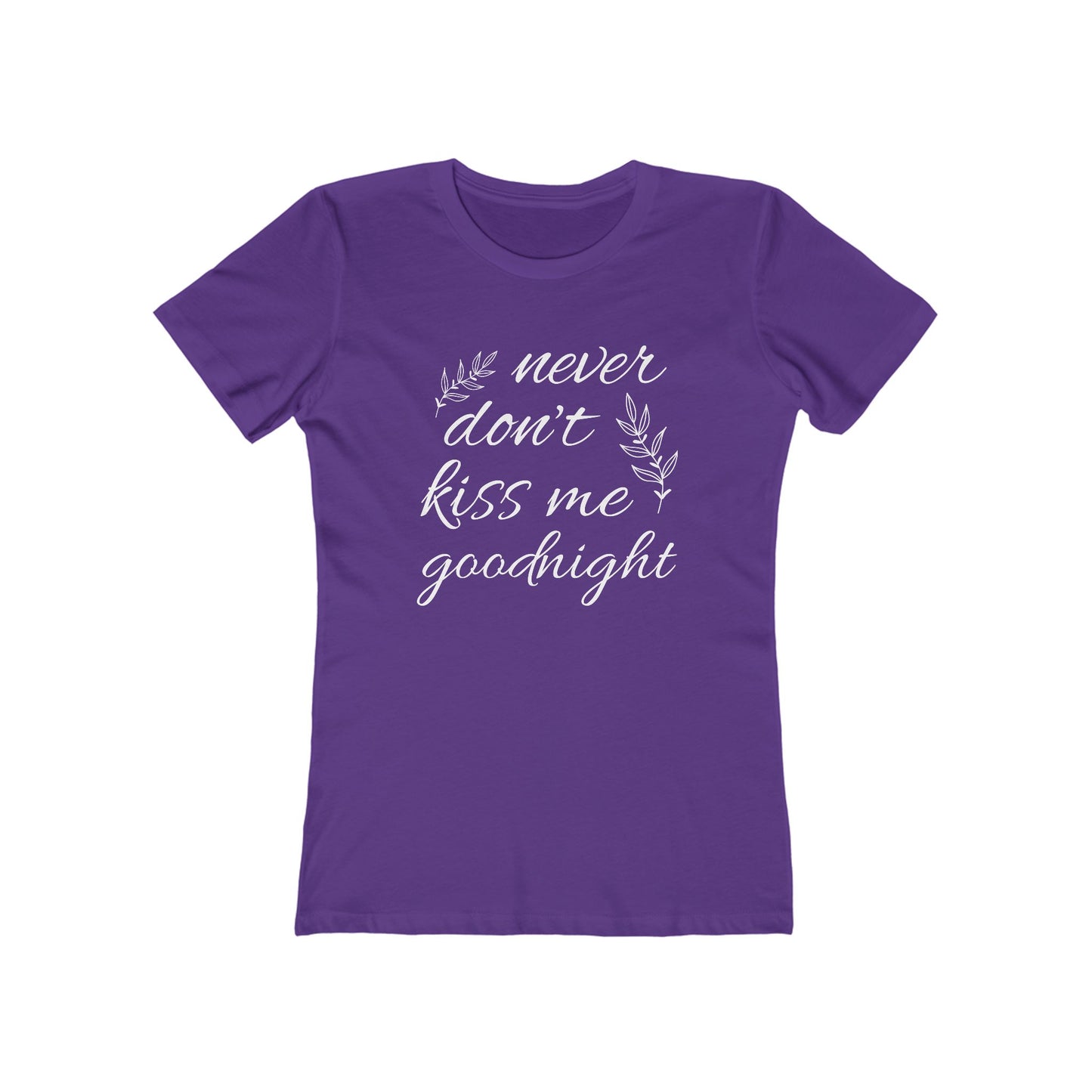 Never Don’t Kiss Me Goodnight Comfy Boyfriend Tee