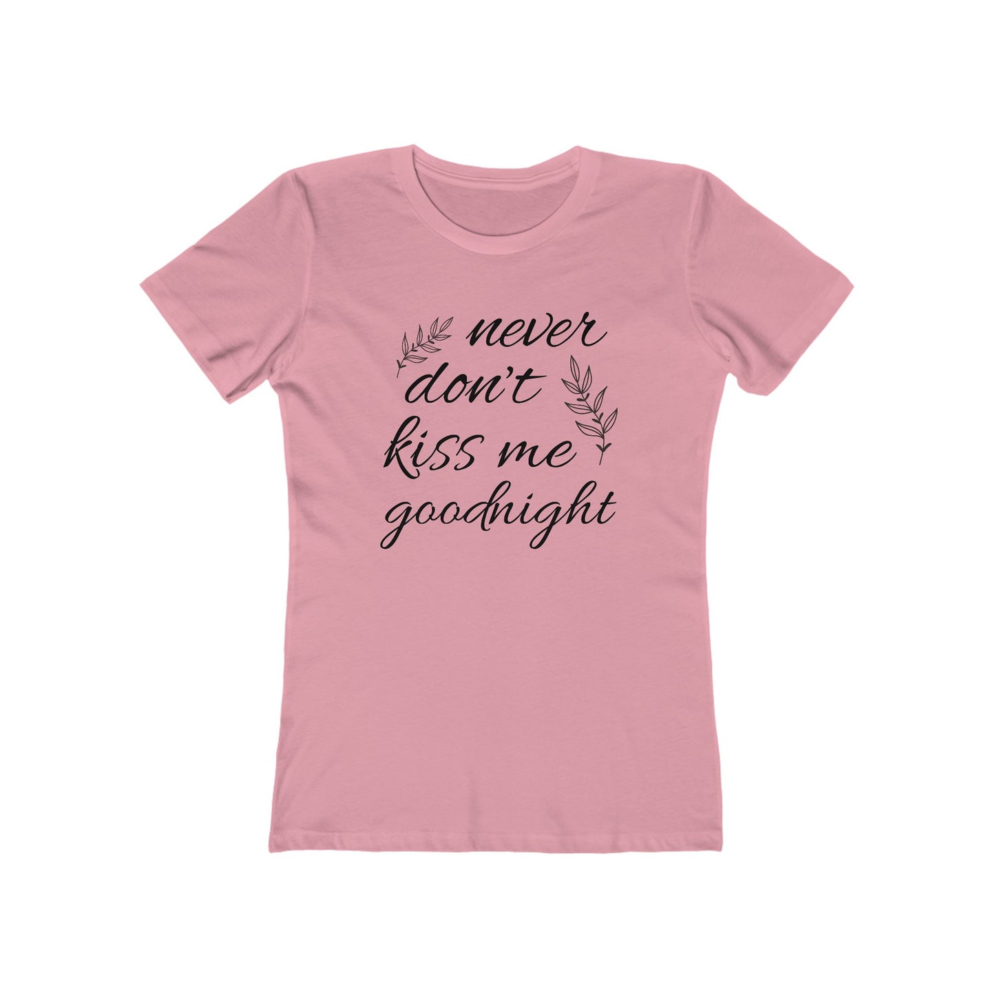Never Don’t Kiss Me Goodnight Comfy Boyfriend Tee
