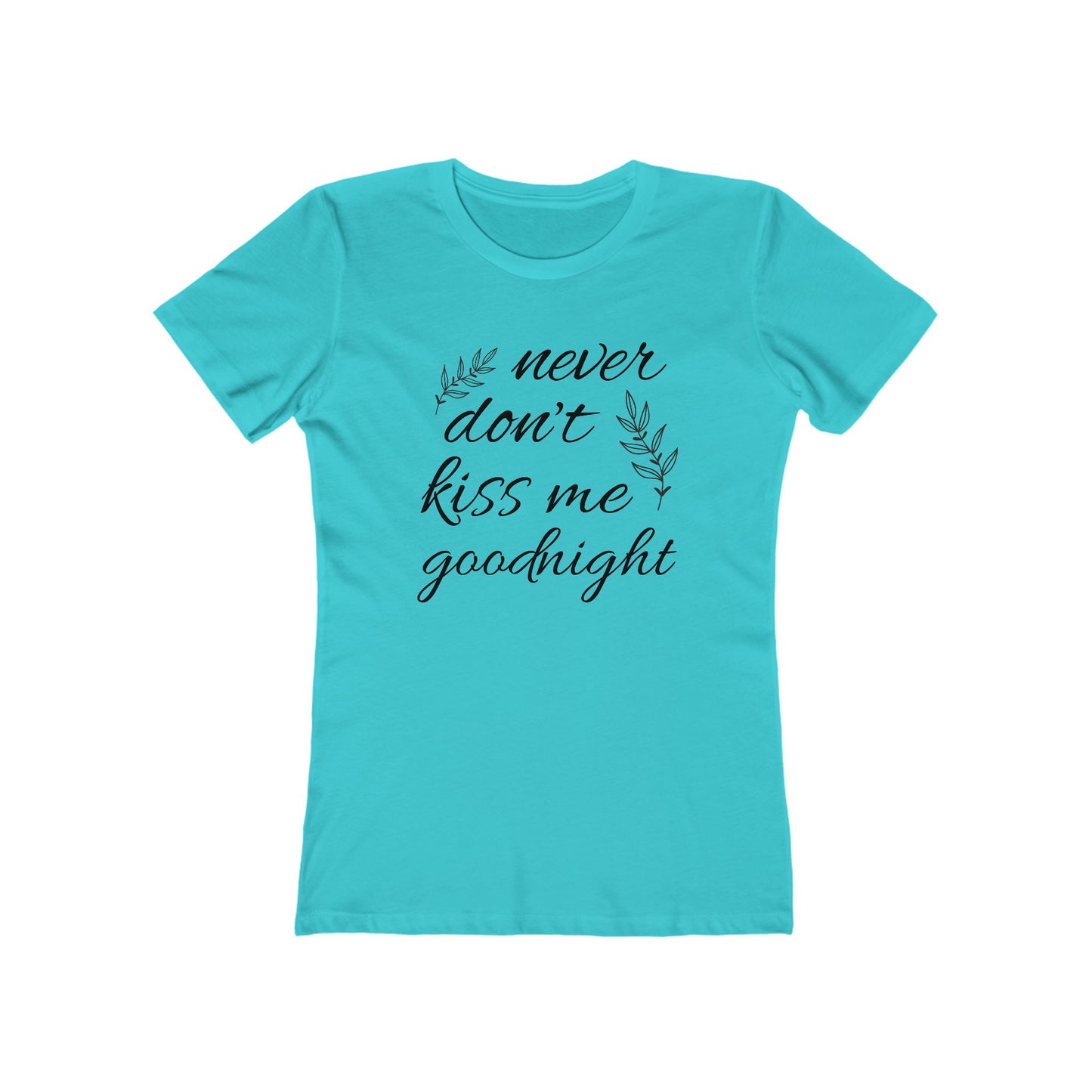Never Don’t Kiss Me Goodnight Comfy Boyfriend Tee