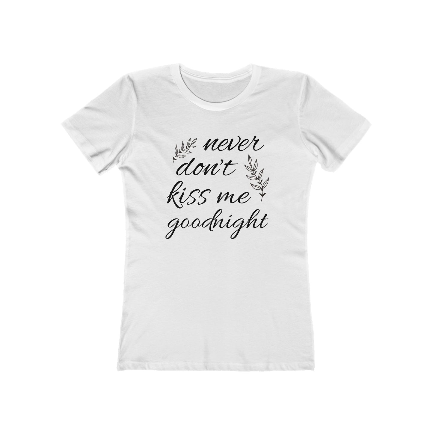 Never Don’t Kiss Me Goodnight Comfy Boyfriend Tee