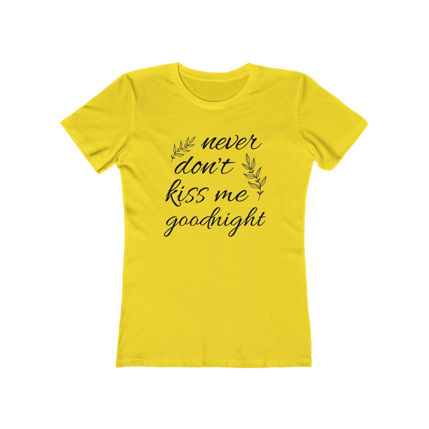 Never Don’t Kiss Me Goodnight Comfy Boyfriend Tee