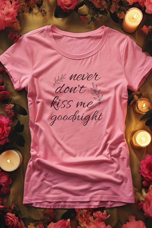 Never Don’t Kiss Me Goodnight Comfy Boyfriend Tee