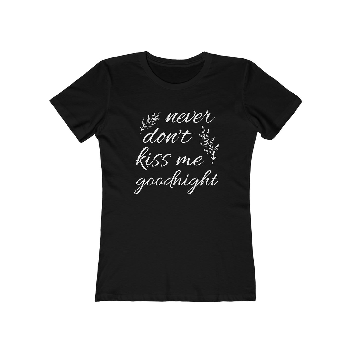 Never Don’t Kiss Me Goodnight Comfy Boyfriend Tee
