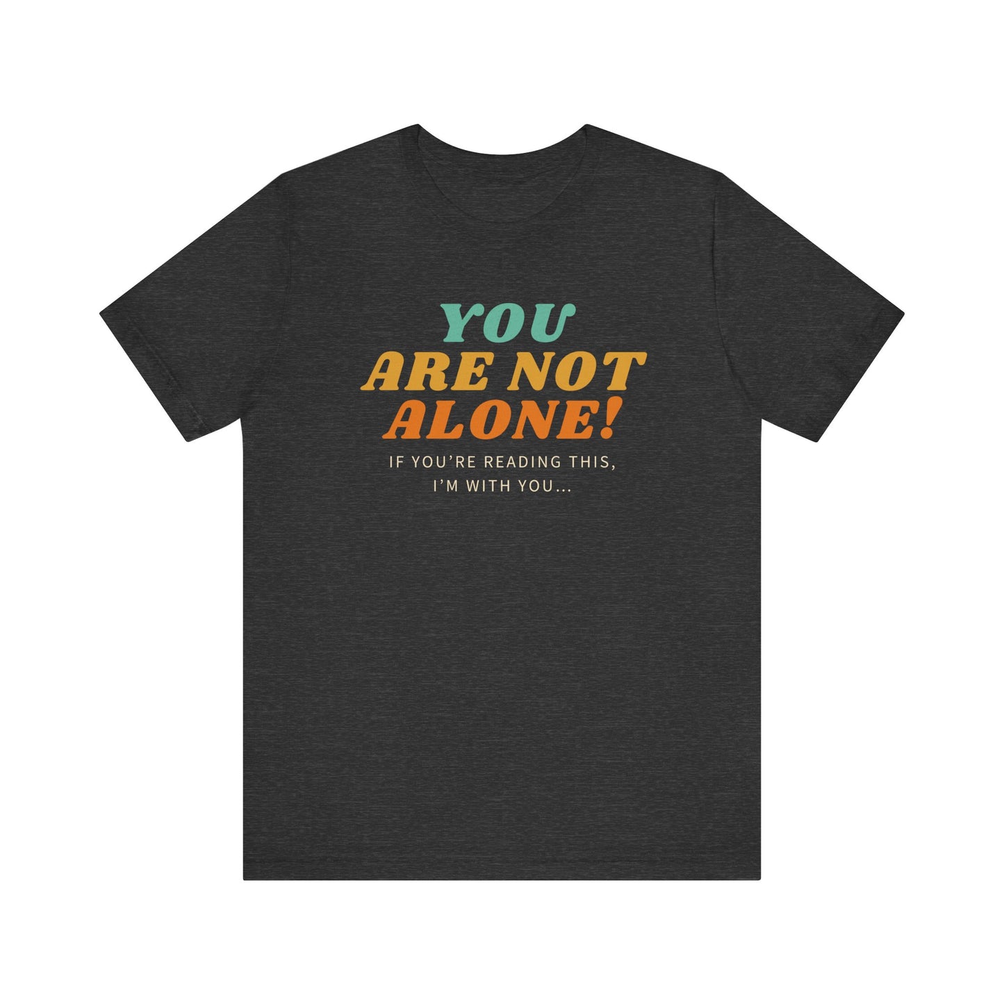 You Are Not Alone Unisex Comfy Tee Funny