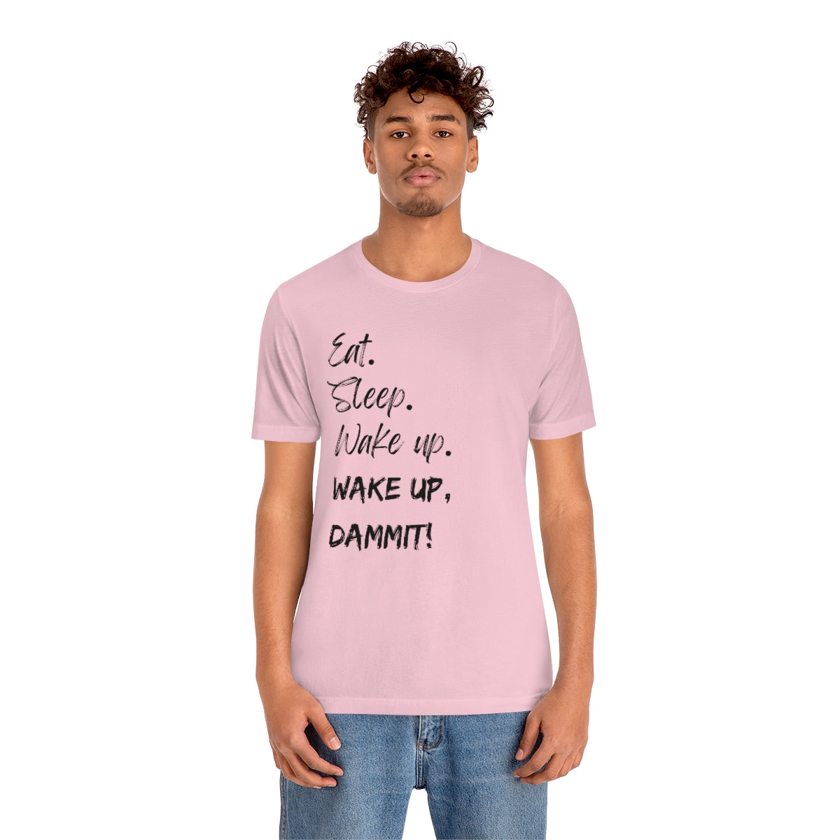 Eat. Sleep. Wake Up, Dammit! Unisex Jersey Short Sleeve Tee