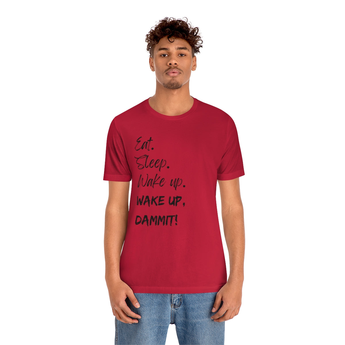 Eat. Sleep. Wake Up, Dammit! Unisex Jersey Short Sleeve Tee