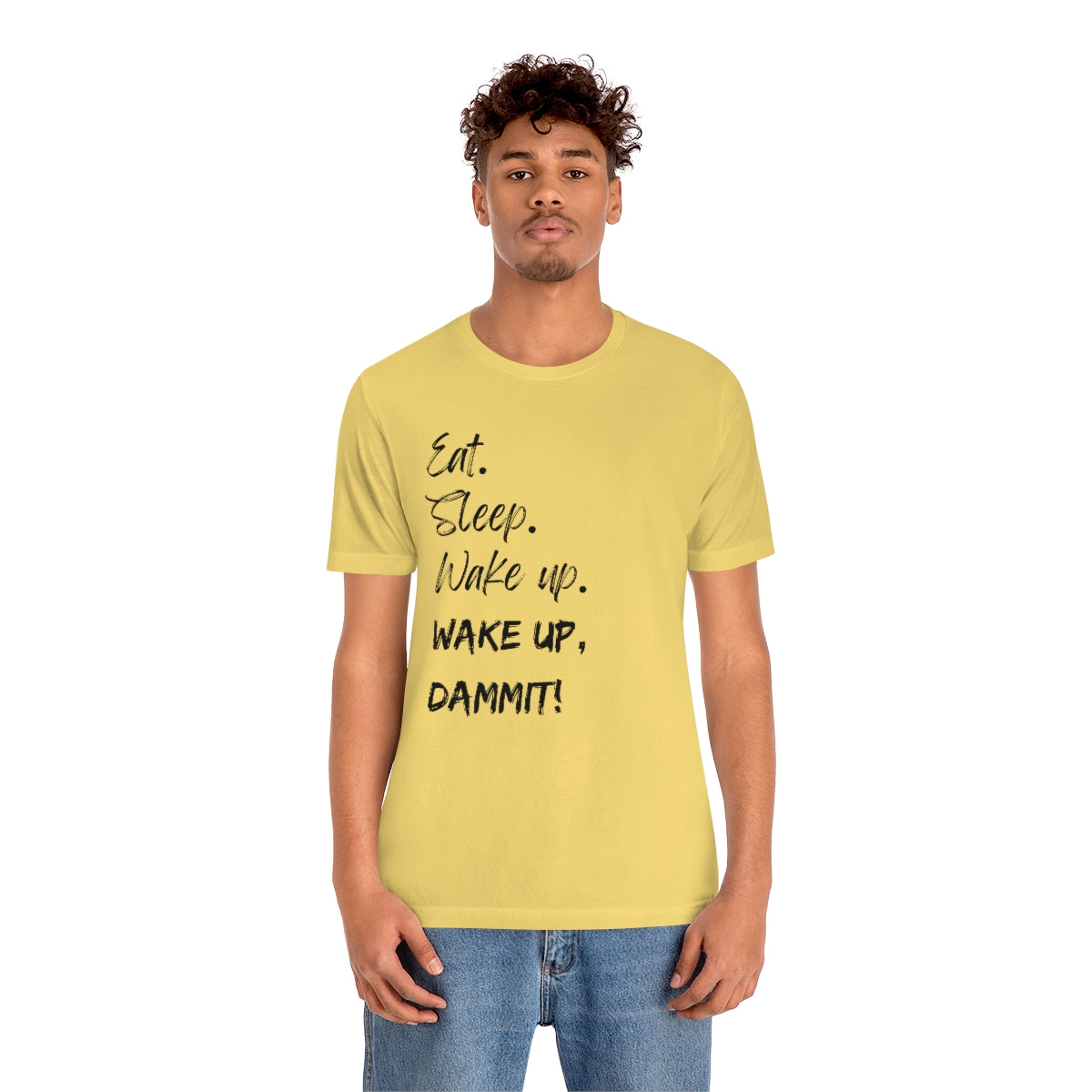 Eat. Sleep. Wake Up, Dammit! Unisex Jersey Short Sleeve Tee