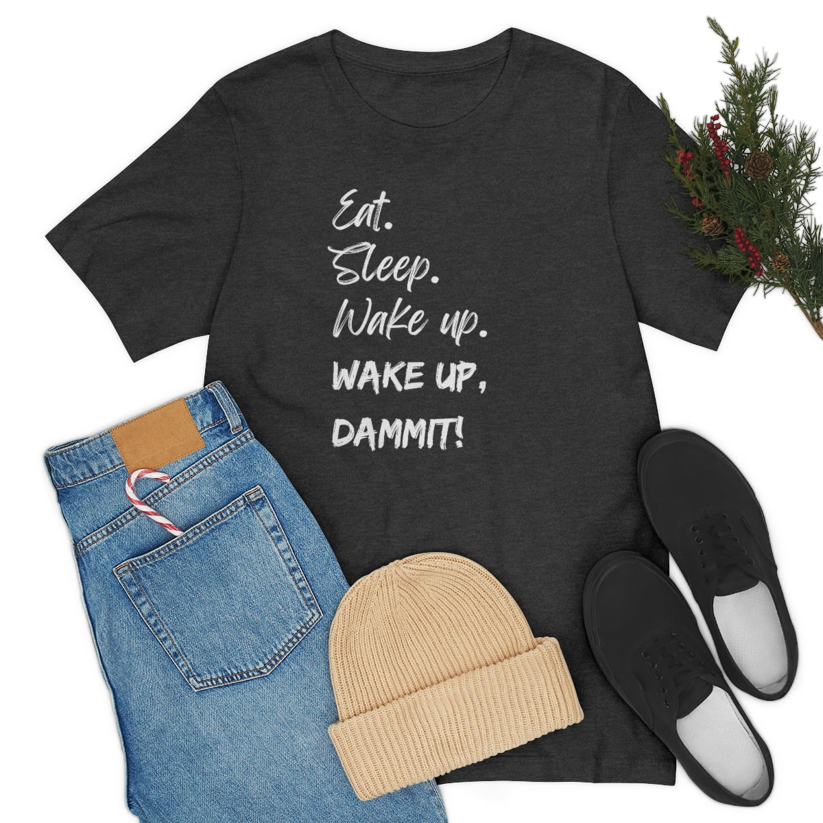 Eat. Sleep. Wake Up, Dammit! Unisex Jersey Short Sleeve Tee