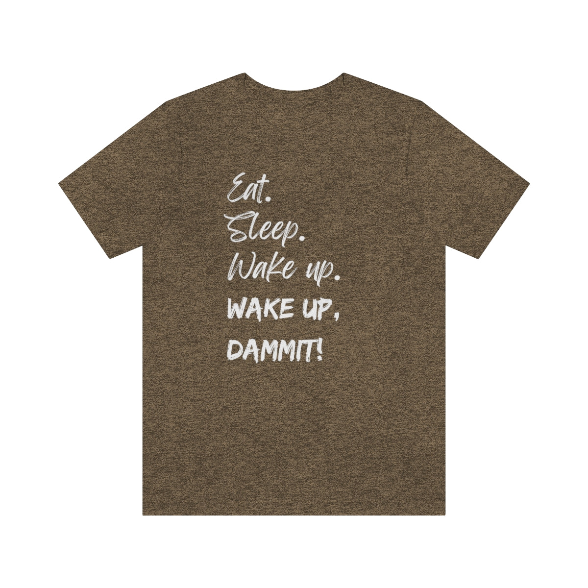 Eat. Sleep. Wake Up, Dammit! Unisex Jersey Short Sleeve Tee