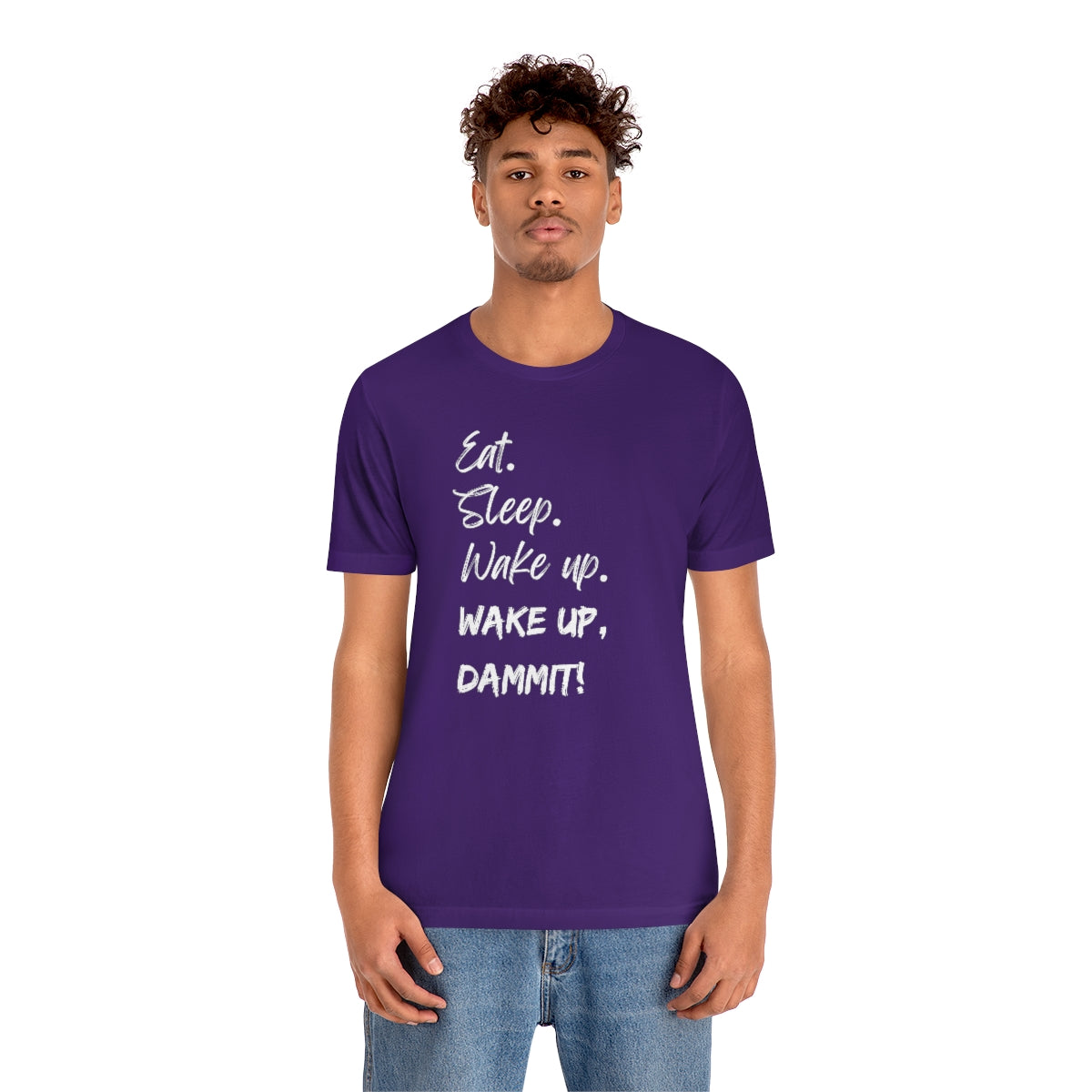 Eat. Sleep. Wake Up, Dammit! Unisex Jersey Short Sleeve Tee