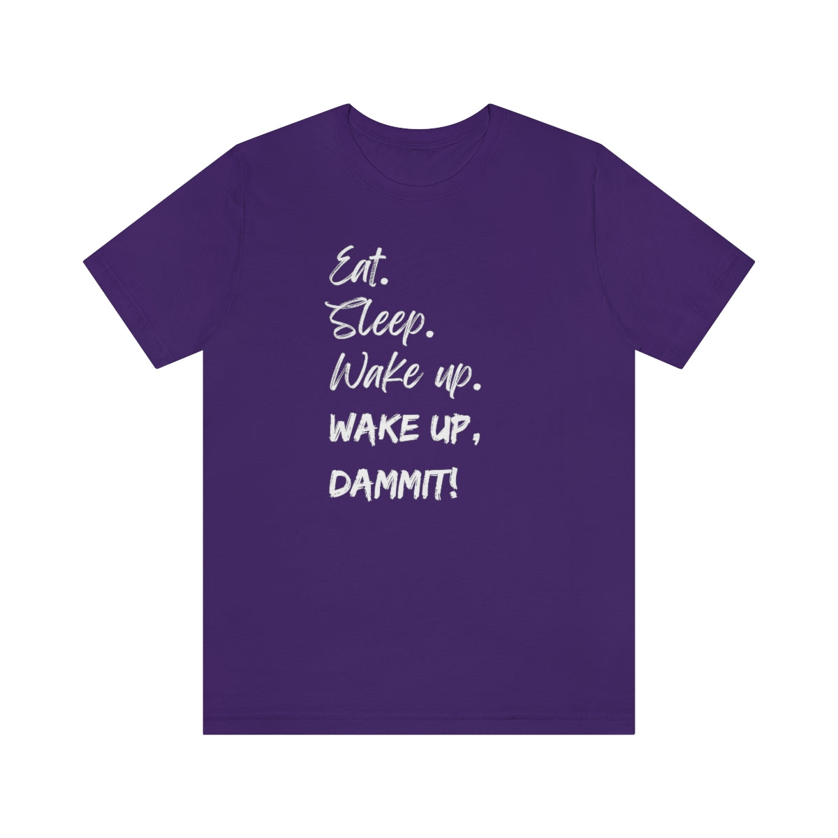Eat. Sleep. Wake Up, Dammit! Unisex Jersey Short Sleeve Tee