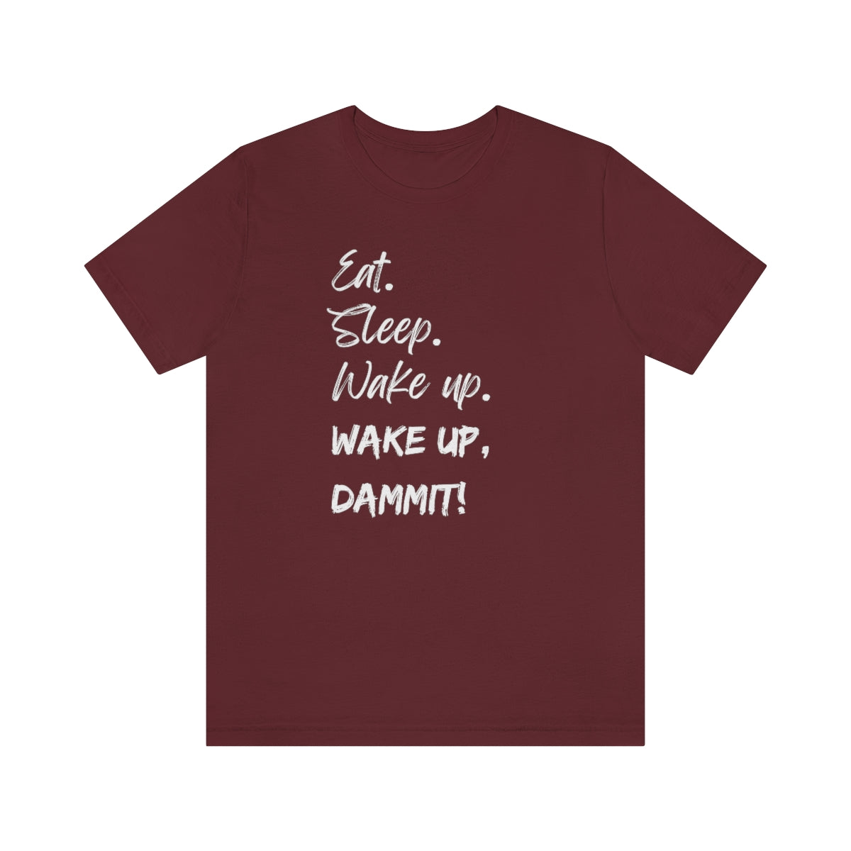Eat. Sleep. Wake Up, Dammit! Unisex Jersey Short Sleeve Tee