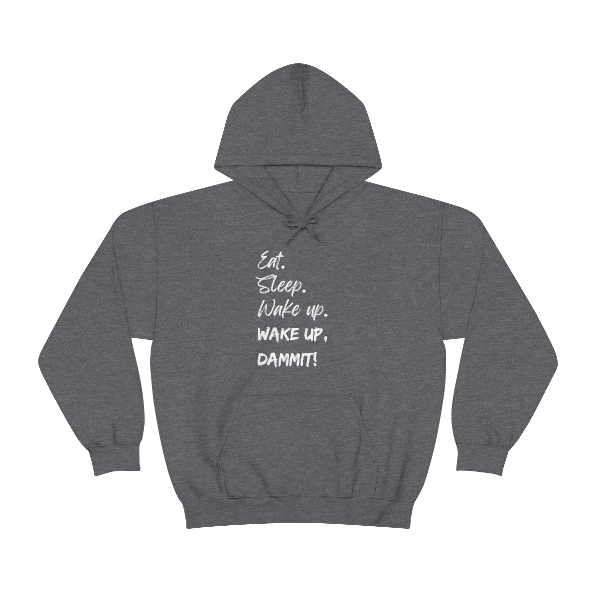 Eat. Sleep. Wake Up, Dammit! Unisex Heavy Blend™ Hooded Sweatshirt