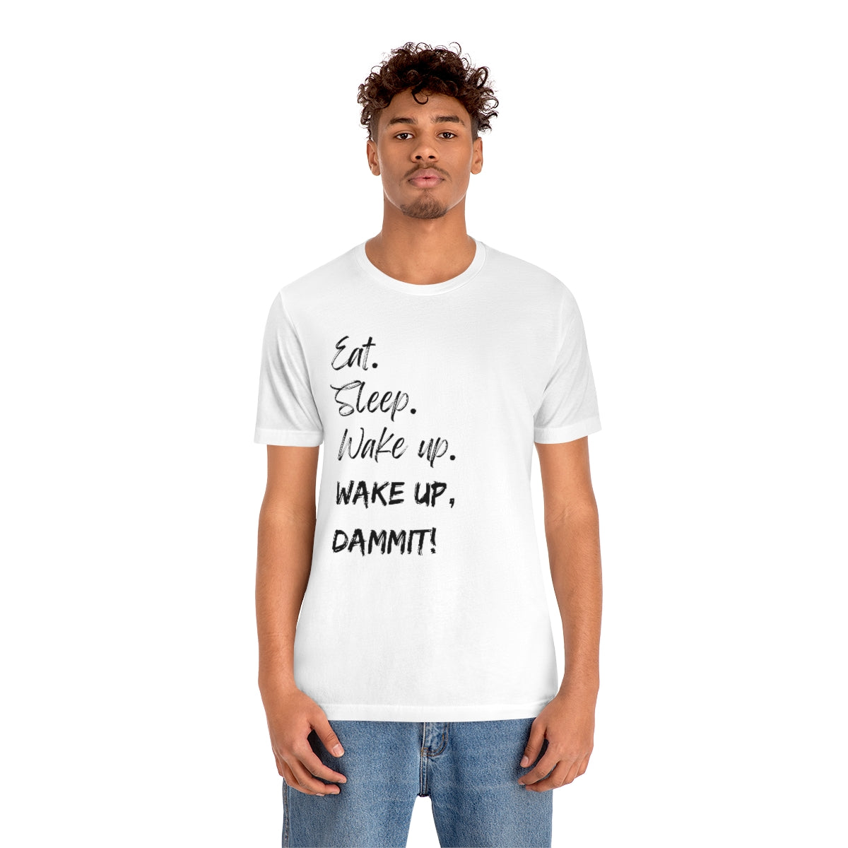 Eat. Sleep. Wake Up, Dammit! Unisex Jersey Short Sleeve Tee