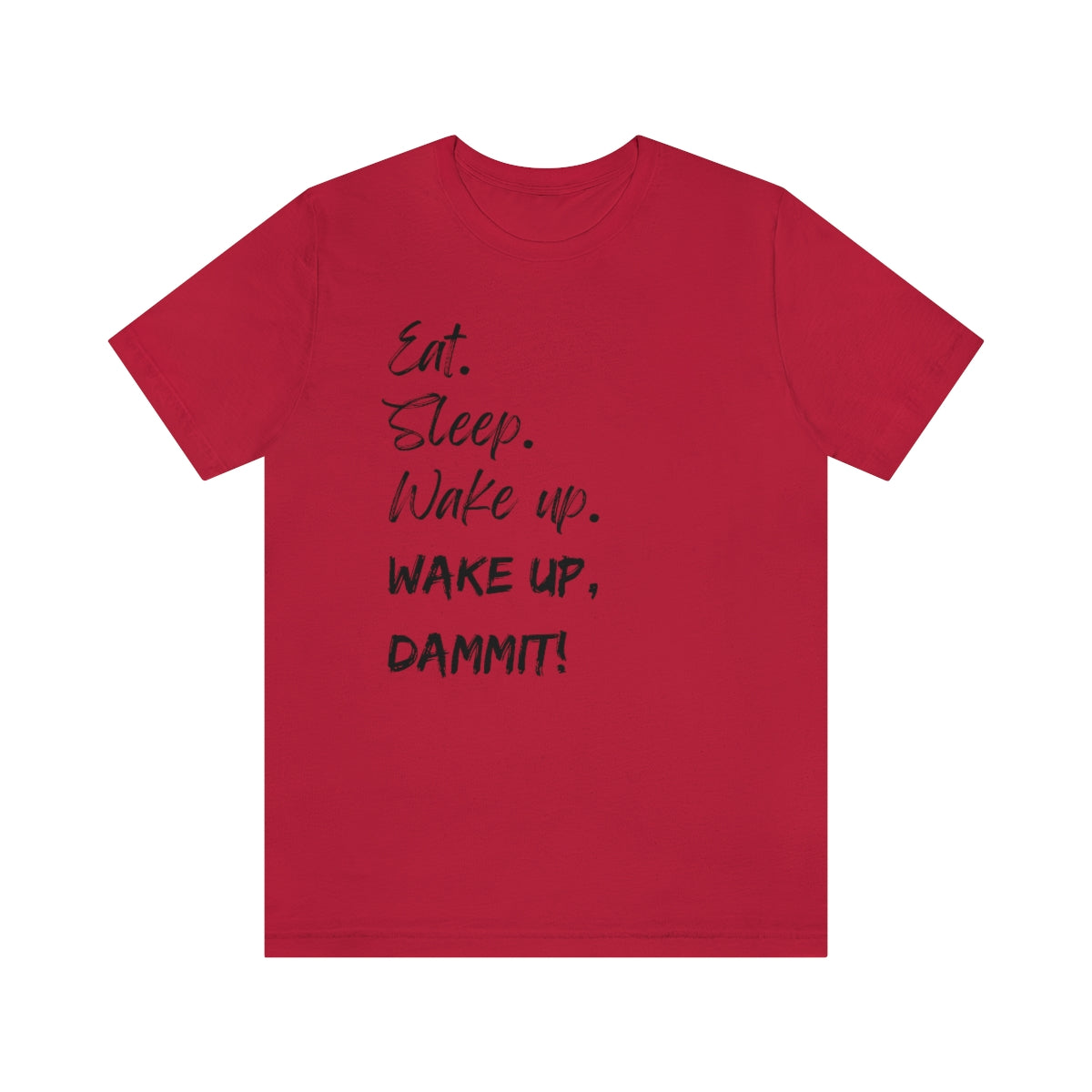 Eat. Sleep. Wake Up, Dammit! Unisex Jersey Short Sleeve Tee