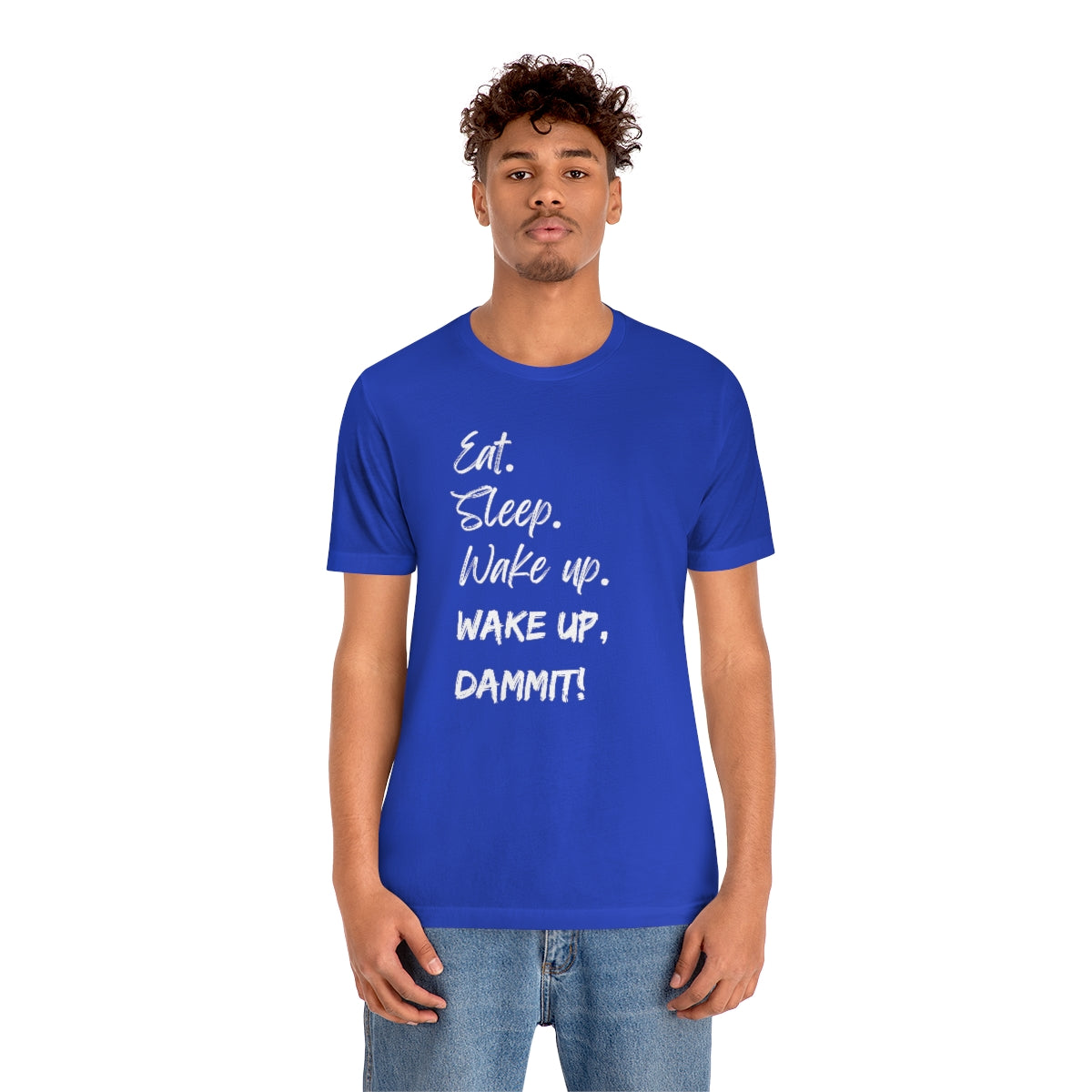 Eat. Sleep. Wake Up, Dammit! Unisex Jersey Short Sleeve Tee