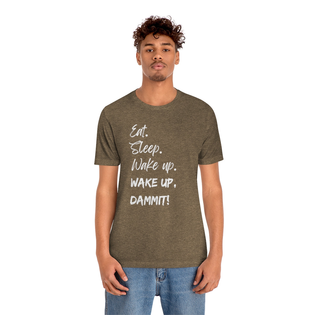 Eat. Sleep. Wake Up, Dammit! Unisex Jersey Short Sleeve Tee