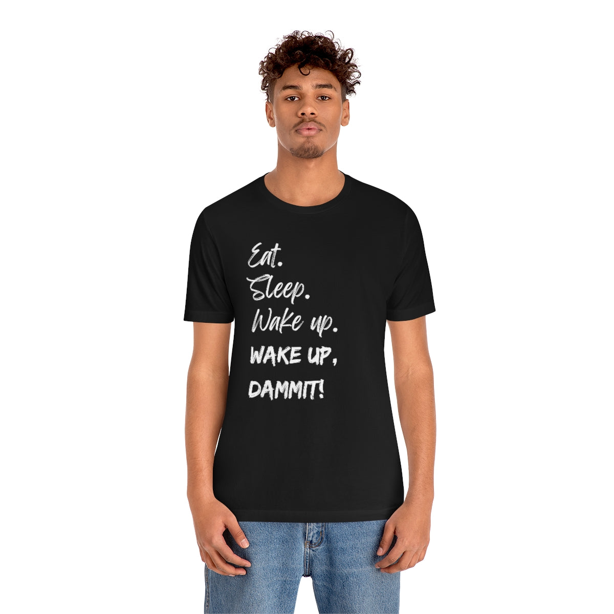 Eat. Sleep. Wake Up, Dammit! Unisex Jersey Short Sleeve Tee