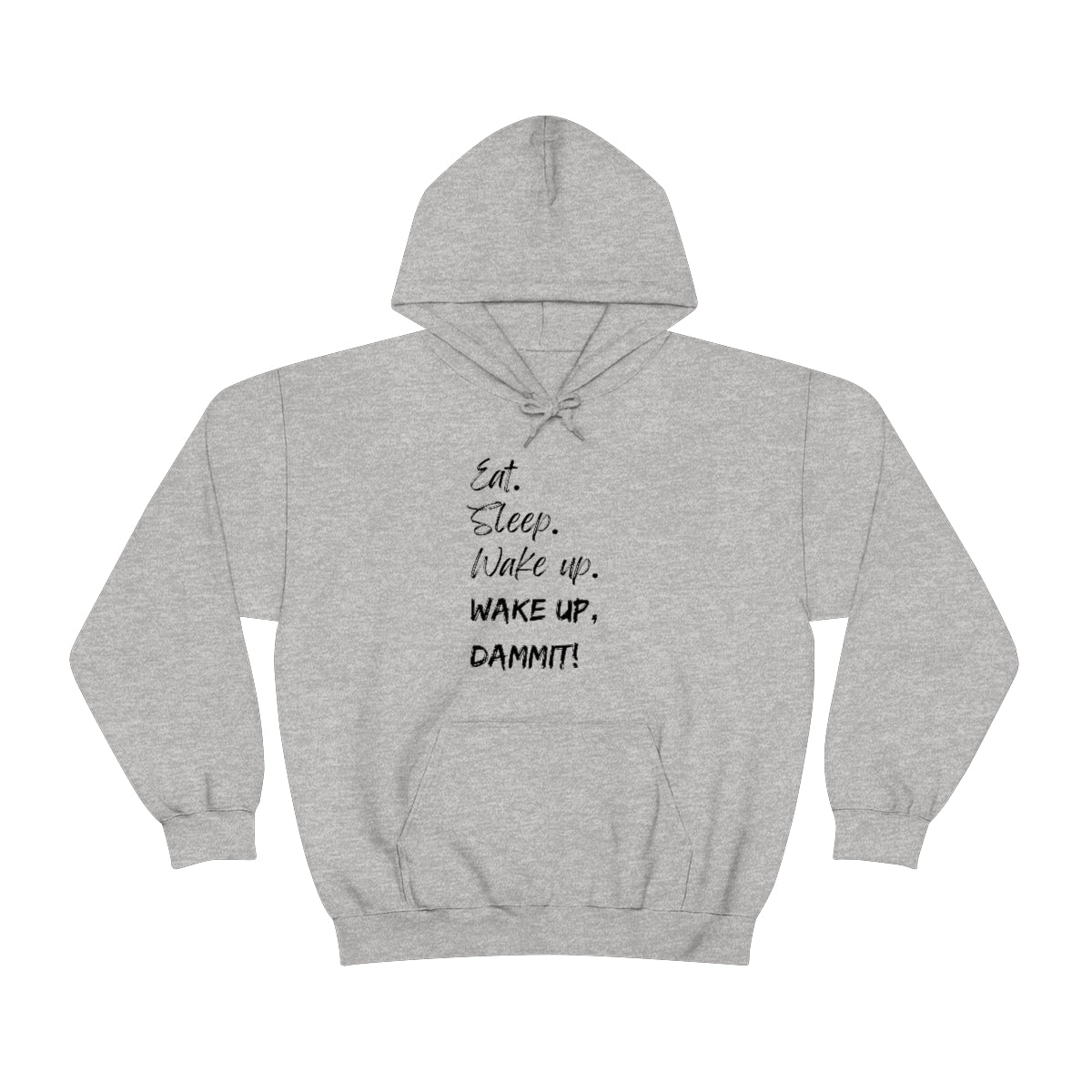 Eat. Sleep. Wake Up, Dammit! Unisex Heavy Blend™ Hooded Sweatshirt