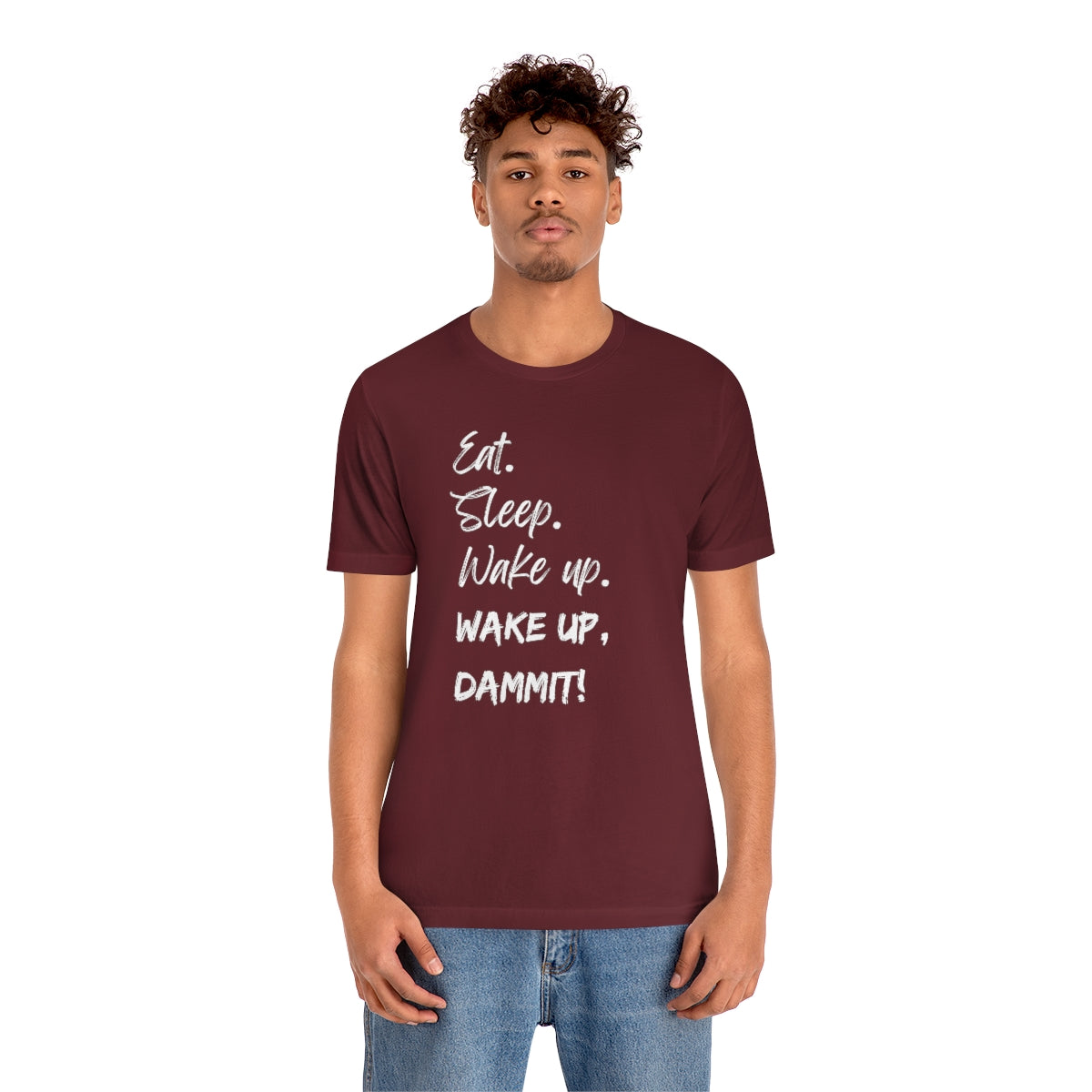 Eat. Sleep. Wake Up, Dammit! Unisex Jersey Short Sleeve Tee