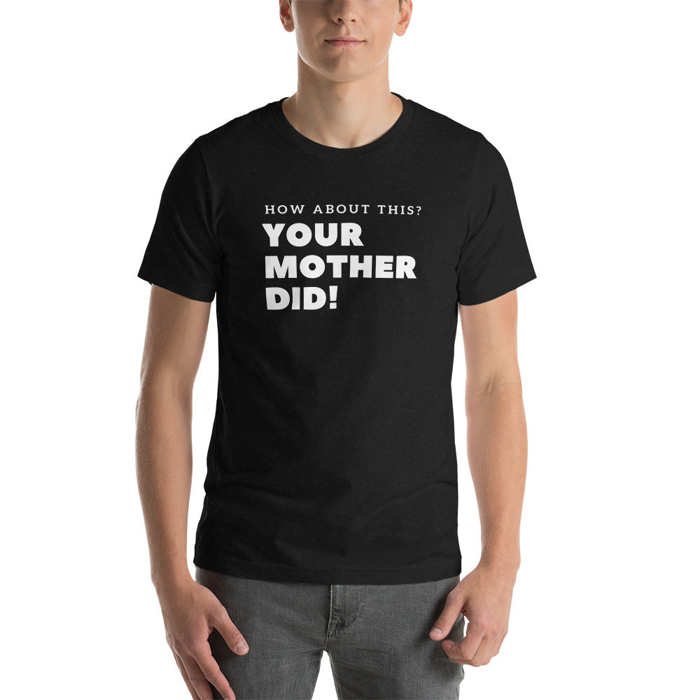 Your Mother Did! Unisex t-shirt