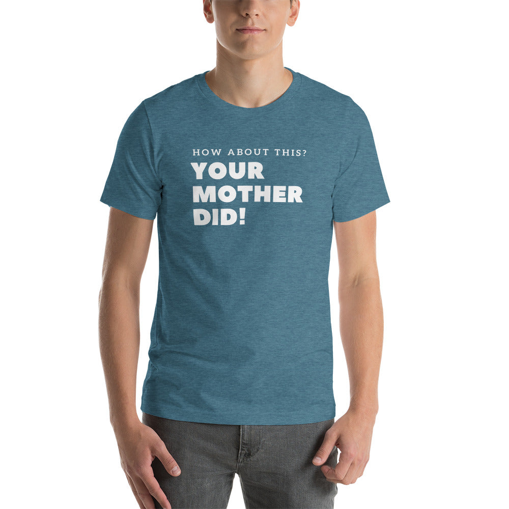 Your Mother Did! Unisex t-shirt