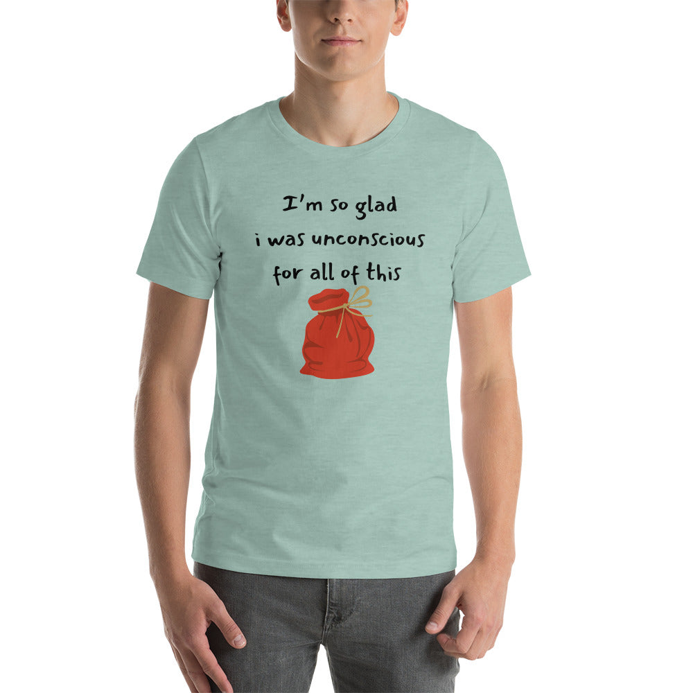 I’m so glad I was unconscious Unisex t-shirt