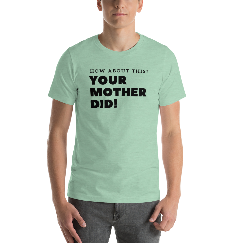 Your Mother Did! Unisex t-shirt