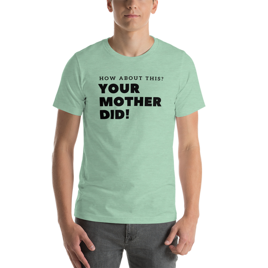 Your Mother Did! Unisex t-shirt
