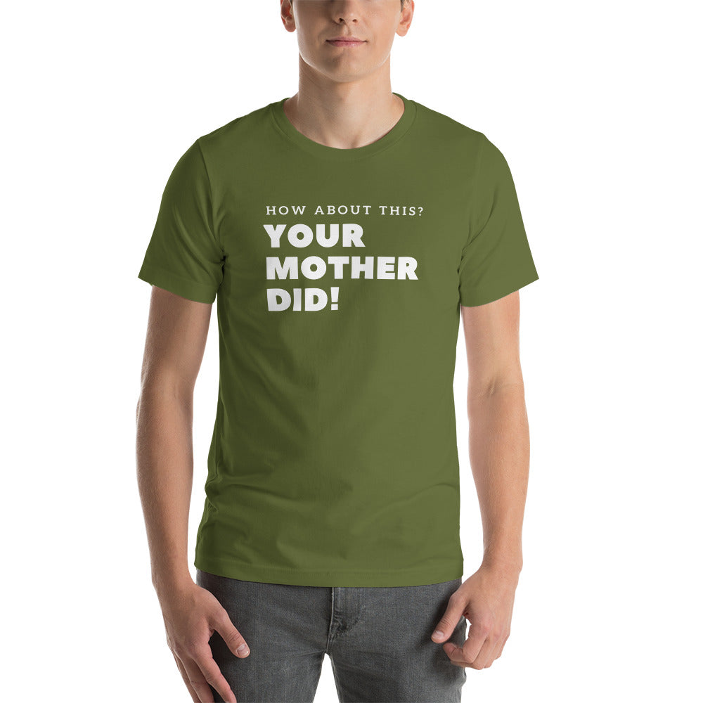 Your Mother Did! Unisex t-shirt