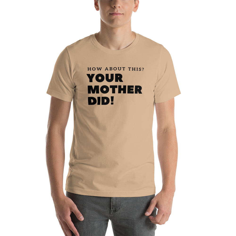 Your Mother Did! Unisex t-shirt