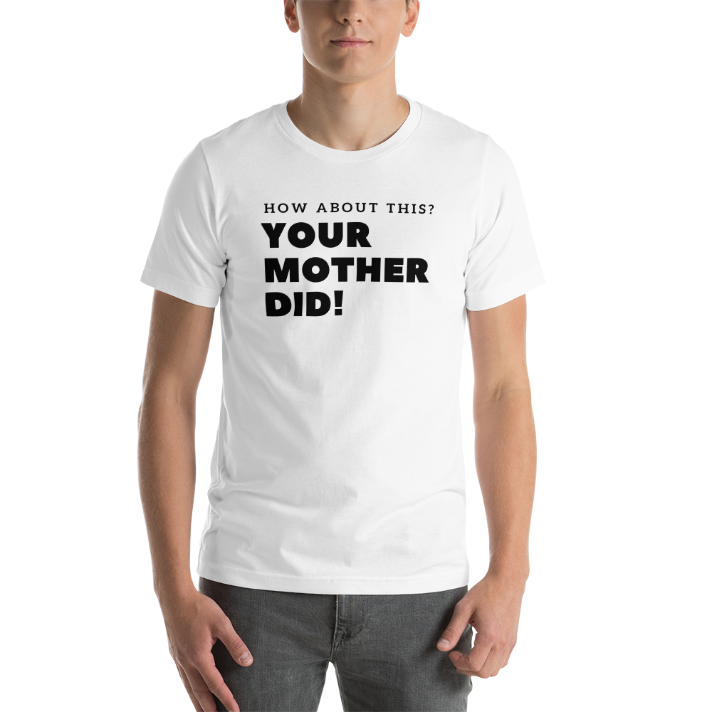 Your Mother Did! Unisex t-shirt