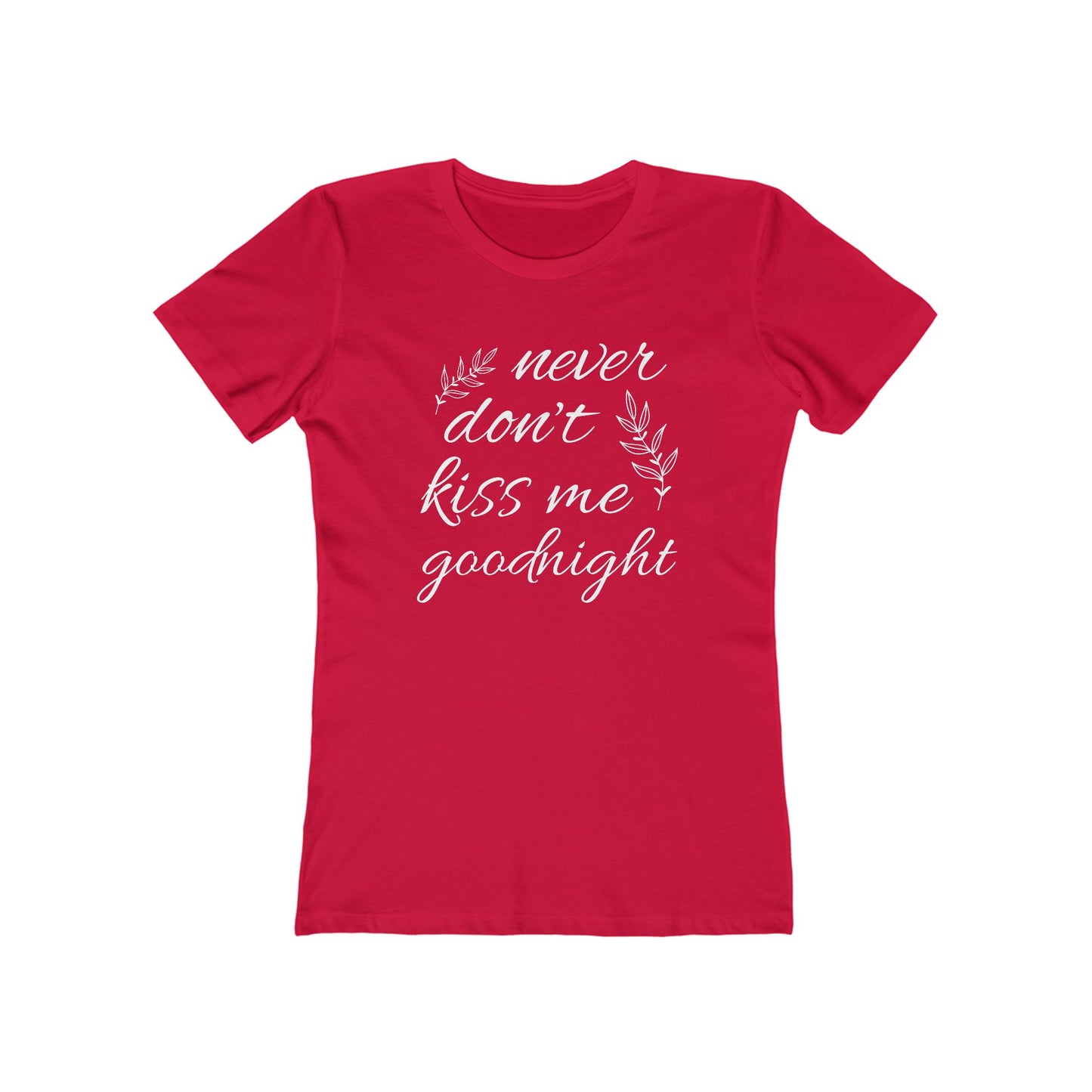 Never Don’t Kiss Me Goodnight Boyfriend Tee