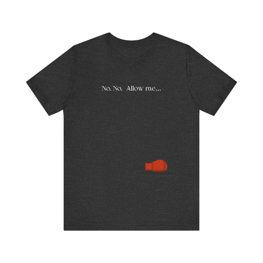 No, No, Allow Me unisex tee