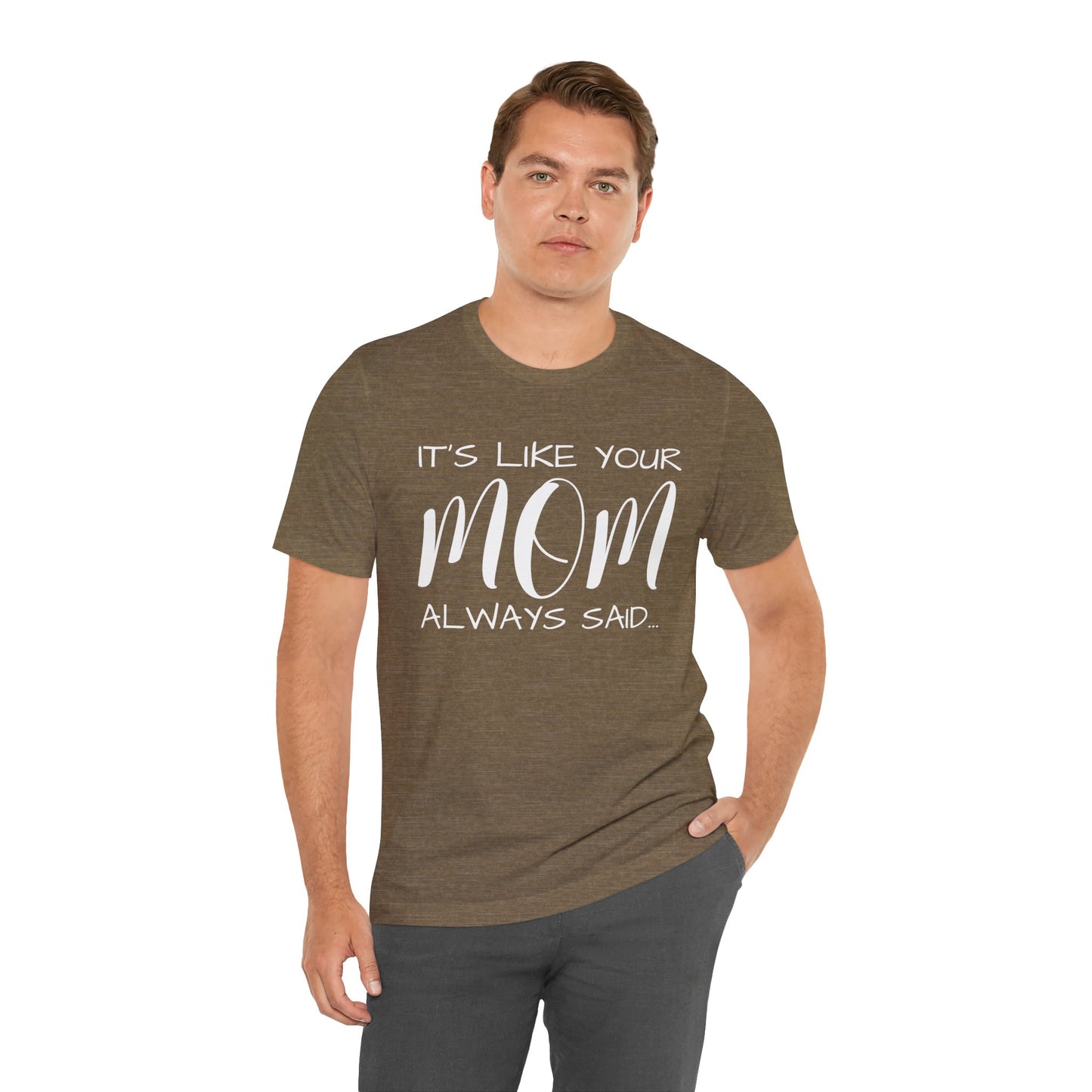 It’s Like Your MomAlways Said… Unisex Jersey Short Sleeve Tee