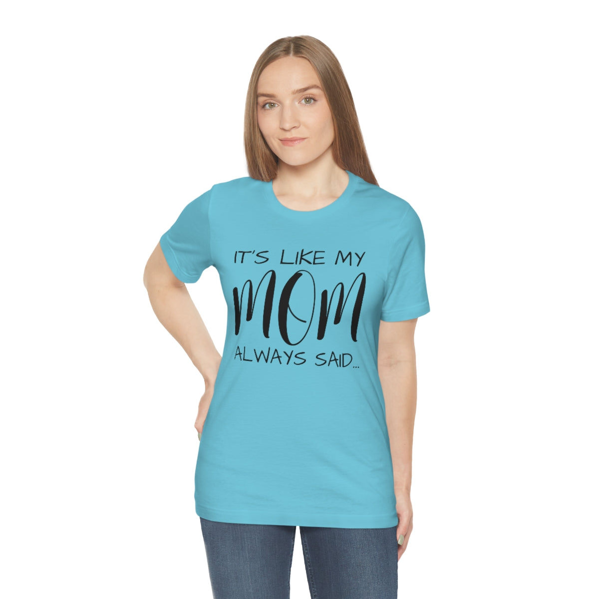 It’s Like My Mom Always Said… Unisex Jersey Short Sleeve Tee