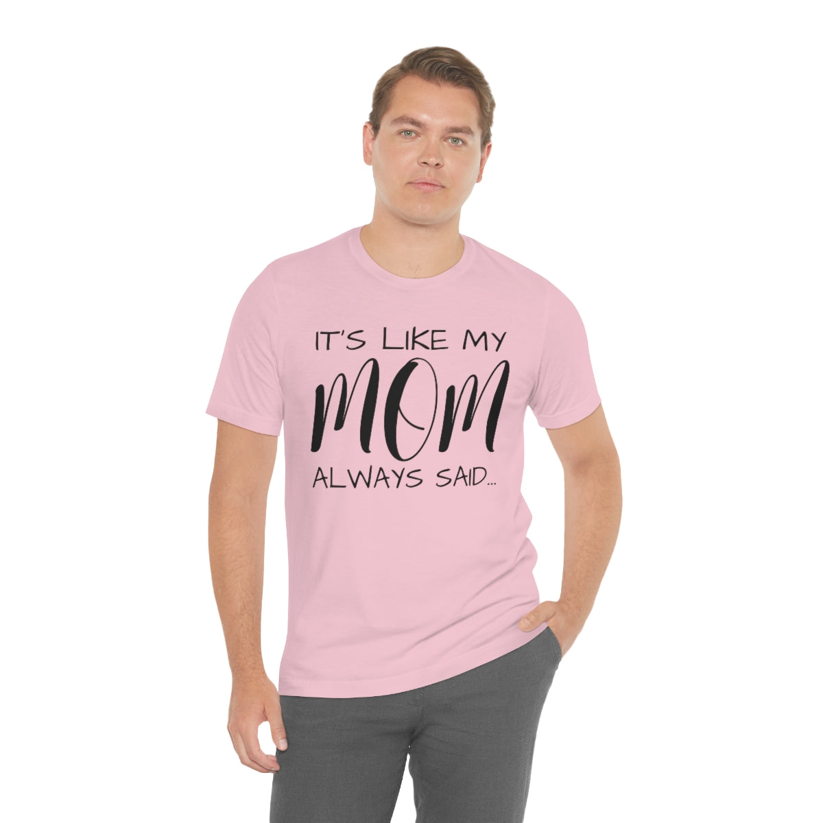 It’s Like My Mom Always Said… Unisex Jersey Short Sleeve Tee