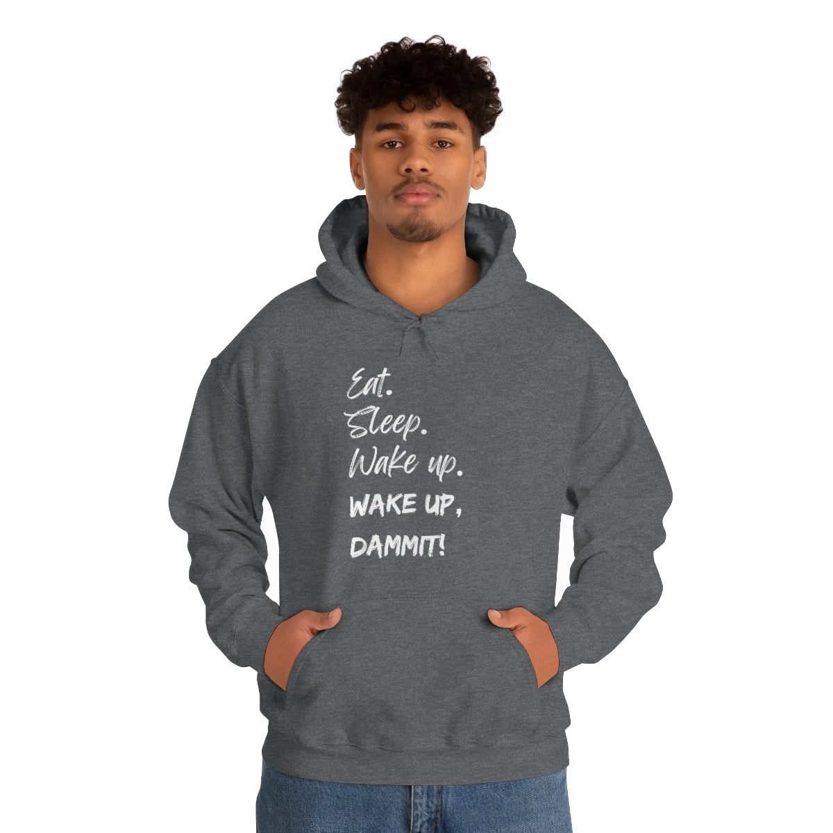 Eat. Sleep. Wake Up, Dammit! Unisex Heavy Blend™ Hooded Sweatshirt