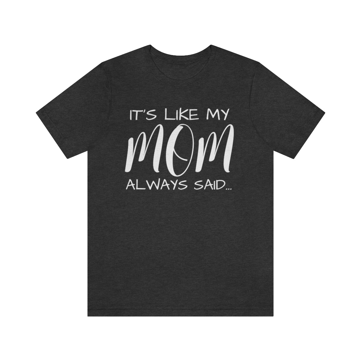 It’s Like My Mom Always Said… Unisex Jersey Short Sleeve Tee