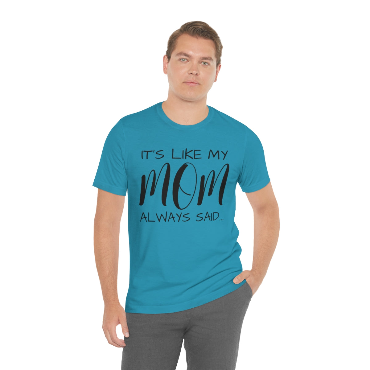 It’s Like My Mom Always Said… Unisex Jersey Short Sleeve Tee