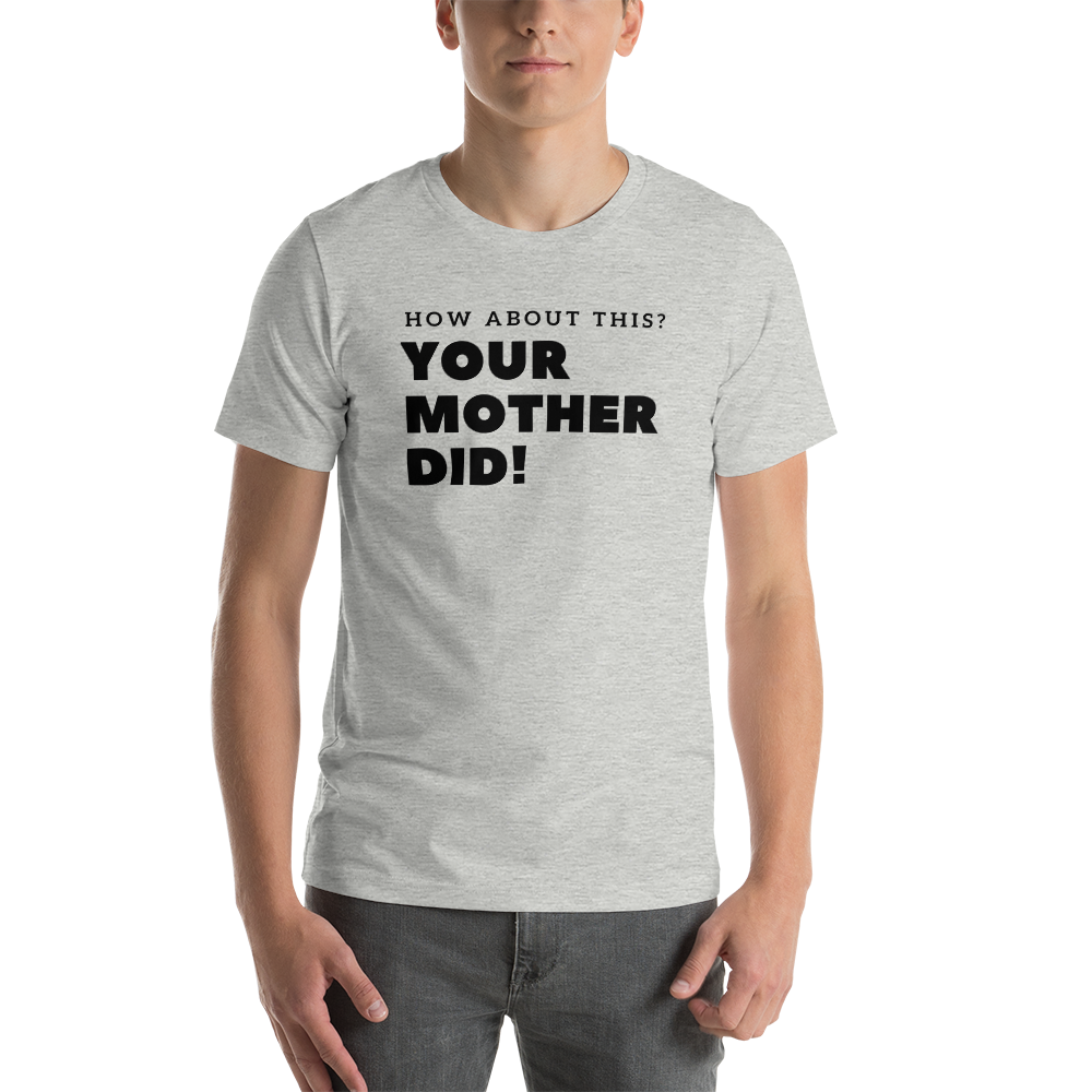 Your Mother Did! Unisex t-shirt