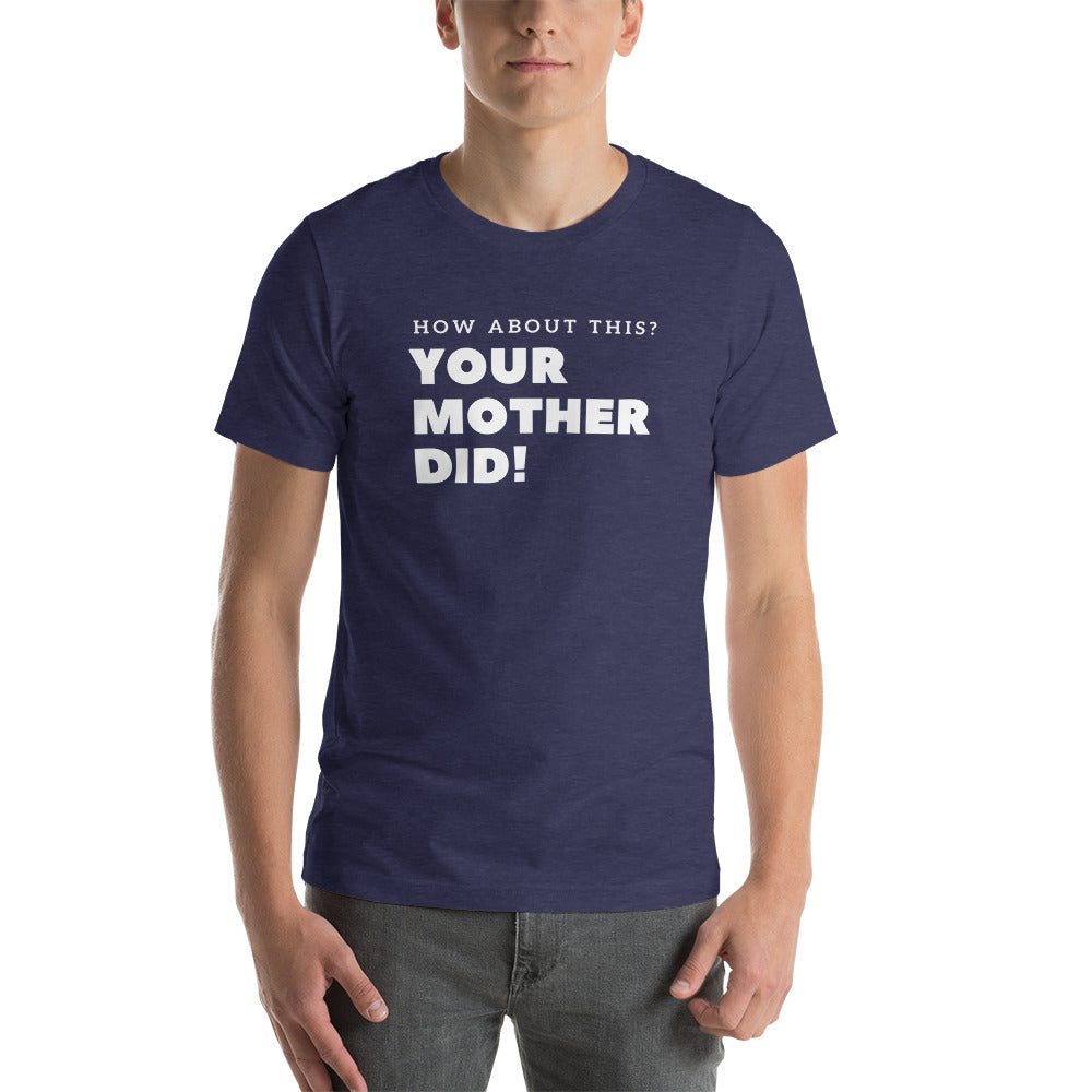 Your Mother Did! Unisex t-shirt